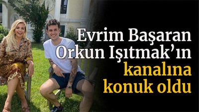 Evrim Başaran, Orkun Işıtmak’ın kanalına konuk oldu